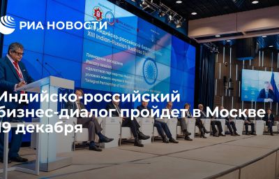 Индийско-российский бизнес-диалог пройдет в Москве 19 декабря