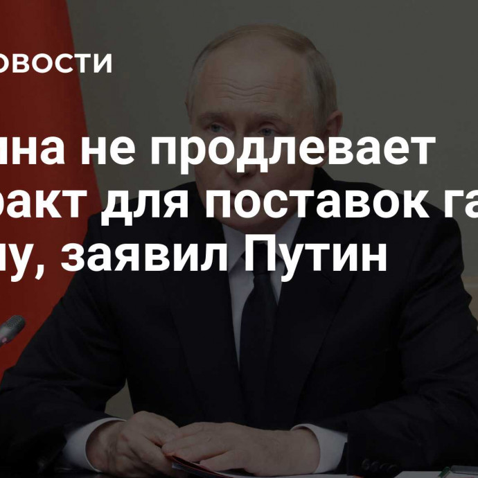 Украина не продлевает контракт для поставок газа в Европу, заявил Путин