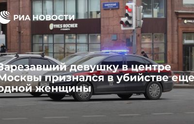 Зарезавший девушку в центре Москвы признался в убийстве еще одной женщины