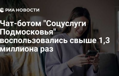 Чат-ботом "Соцуслуги Подмосковья" воспользовались свыше 1,3 миллиона раз