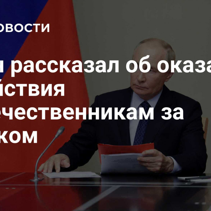 Путин рассказал об оказании содействия соотечественникам за рубежом