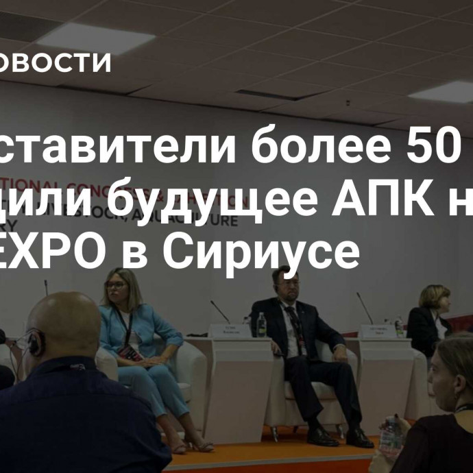 Представители более 50 стран обсудили будущее АПК на ASIAEXPO в Сириусе