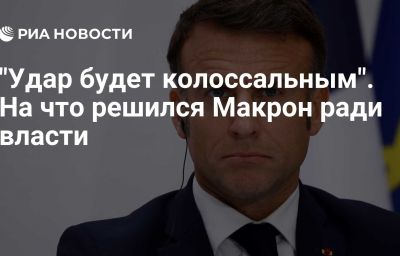 "Удар будет колоссальным". На что решился Макрон ради власти