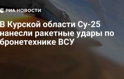 В Курской области Су-25 нанесли ракетные удары по бронетехнике ВСУ