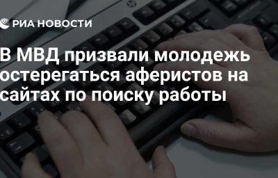 В МВД призвали молодежь остерегаться аферистов на сайтах по поиску работы