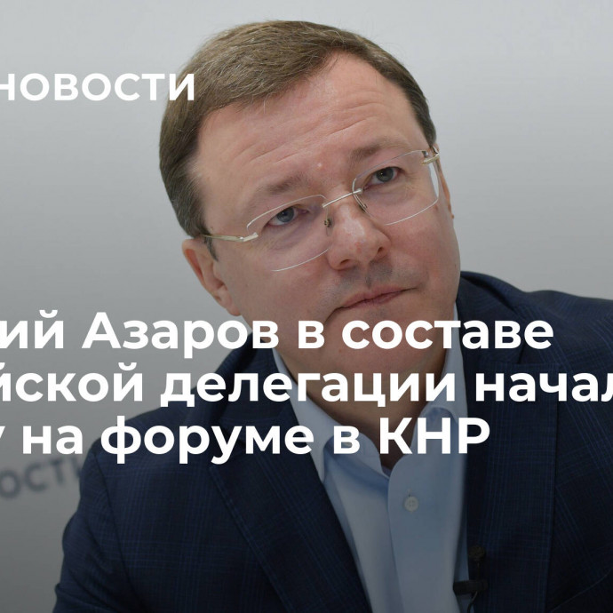 Дмитрий Азаров в составе российской делегации начал работу на форуме в КНР