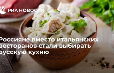 Россияне вместо итальянских ресторанов стали выбирать русскую кухню