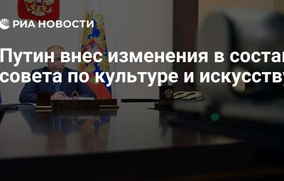 Путин внес изменения в состав совета по культуре и искусству