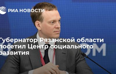 Губернатор Рязанской области посетил Центр социального развития