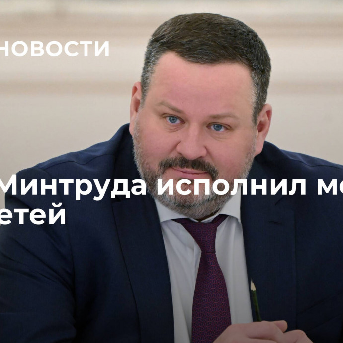 Глава Минтруда исполнил мечты двух детей