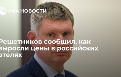 Решетников сообщил, как выросли цены в российских отелях