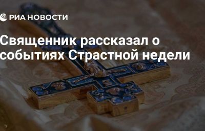 Священник рассказал о событиях Страстной недели