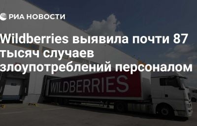 Wildberries выявила почти 87 тысяч случаев злоупотреблений персоналом