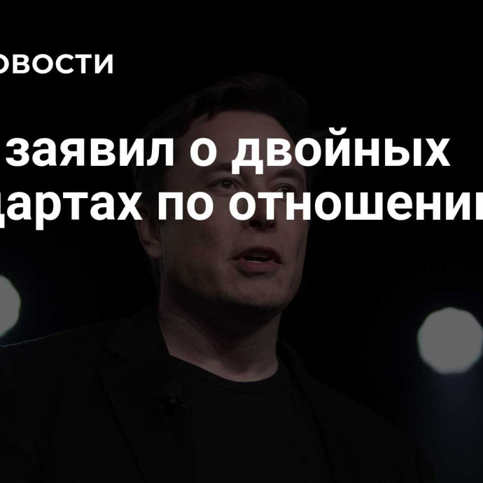 Маск заявил о двойных стандартах по отношению к нему