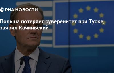 Польша потеряет суверенитет при Туске, заявил Качиньский