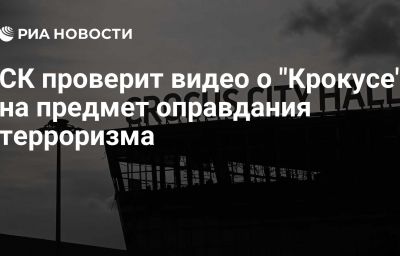 СК проверит видео о "Крокусе" на предмет оправдания терроризма