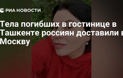 Тела погибших в гостинице в Ташкенте россиян доставили в Москву