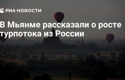 В Мьянме рассказали о росте турпотока из России