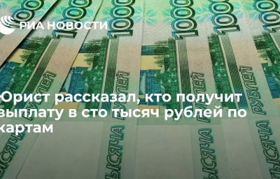 Юрист рассказал, кто получит выплату в сто тысяч рублей по картам