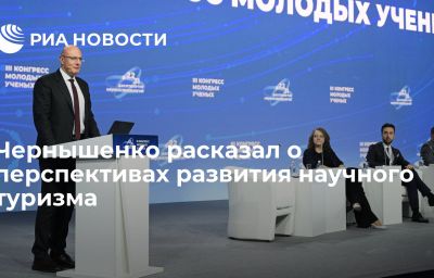 Чернышенко расказал о перспективах развития научного туризма