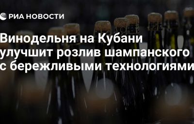 Винодельня на Кубани улучшит розлив шампанского с бережливыми технологиями