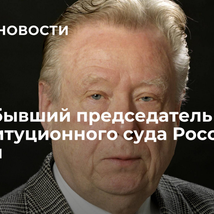 Умер бывший председатель Конституционного суда России Баглай