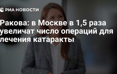 Ракова: в Москве в 1,5 раза увеличат число операций для лечения катаракты