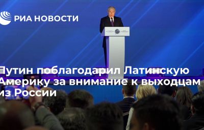 Путин поблагодарил Латинскую Америку за внимание к выходцам из России