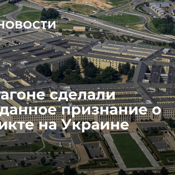 В Пентагоне сделали неожиданное признание о конфликте на Украине