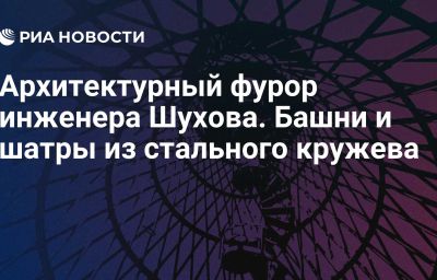 Архитектурный фурор инженера Шухова. Башни и шатры из стального кружева