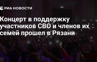 Концерт в поддержку участников СВО и членов их семей прошел в Рязани