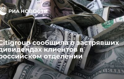 Citigroup сообщила о застрявших дивидендах клиентов в российском отделении