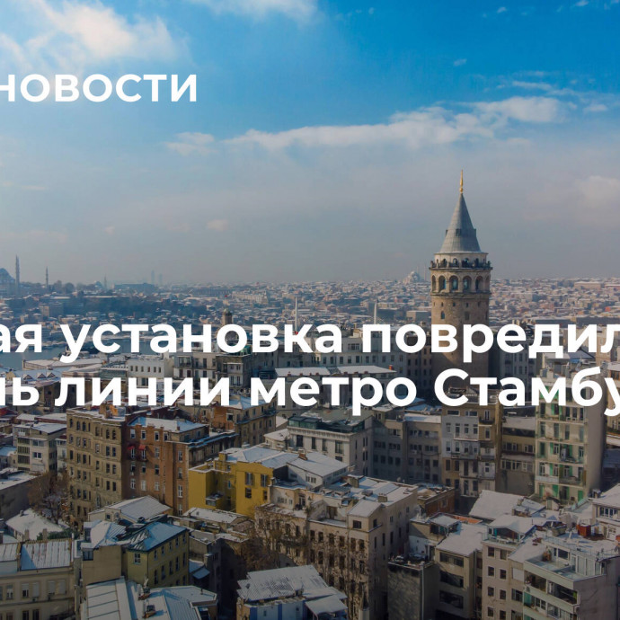 Буровая установка повредила туннель линии метро Стамбула