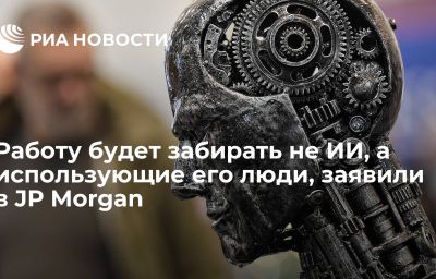 Работу будет забирать не ИИ, а использующие его люди, заявили в JP Morgan