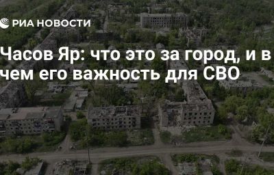 Часов Яр: что это за город, и в чем его важность для СВО