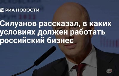 Силуанов рассказал, в каких условиях должен работать российский бизнес