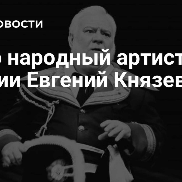 Умер народный артист России Евгений Князев