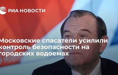 Московские спасатели усилили контроль безопасности на городских водоемах