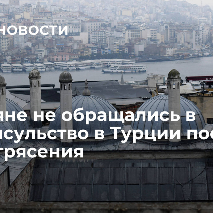 Россияне не обращались в генконсульство в Турции после землетрясения