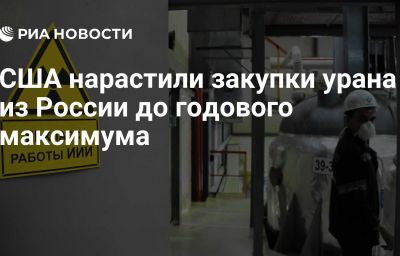 США нарастили закупки урана из России до годового максимума