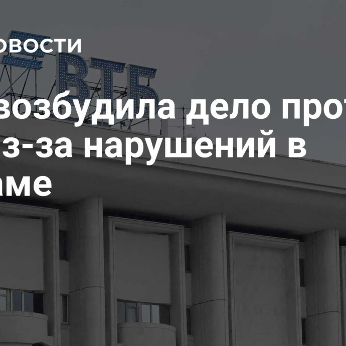 ФАС возбудила дело против ВТБ из-за нарушений в рекламе