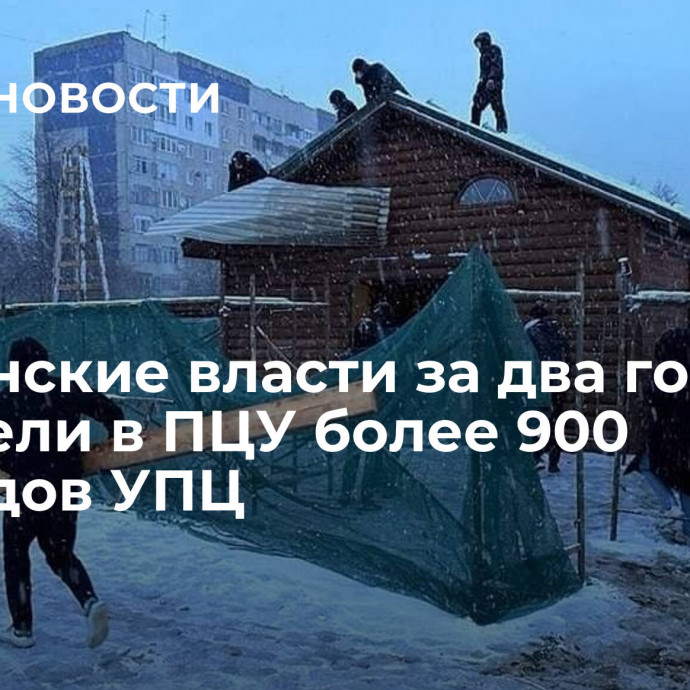 Украинские власти за два года перевели в ПЦУ более 900 приходов УПЦ