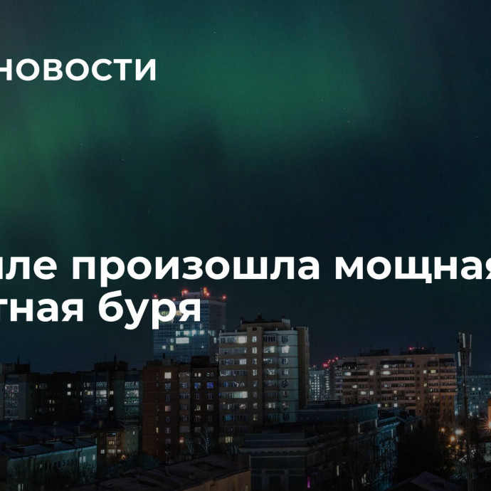 На Земле произошла мощная магнитная буря