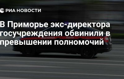 В Приморье экс-директора госучреждения обвинили в превышении полномочий