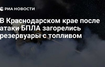 В Краснодарском крае после атаки БПЛА загорелись резервуары с топливом