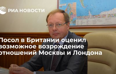 Посол в Британии оценил возможное возрождение отношений Москвы и Лондона