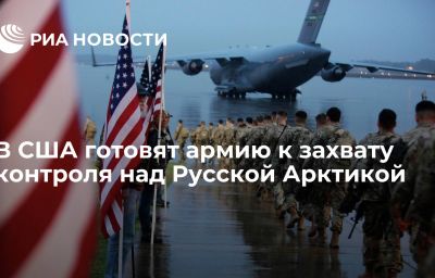 В США готовят армию к захвату контроля над Русской Арктикой