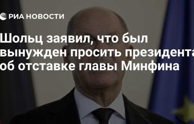 Шольц заявил, что был вынужден просить президента об отставке главы Минфина