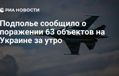 Подполье сообщило о поражении 63 объектов на Украине за утро