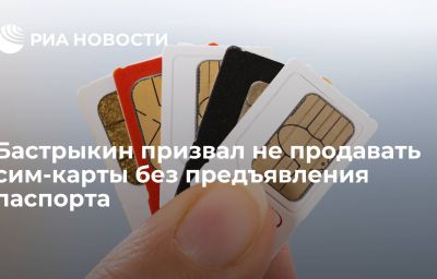 Бастрыкин призвал не продавать сим-карты без предъявления паспорта